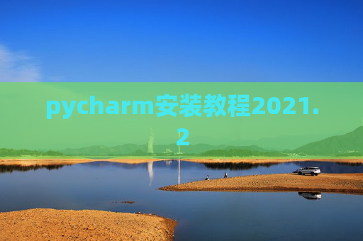 pycharm安装教程2021.2 pycharm安装教程2021.2
